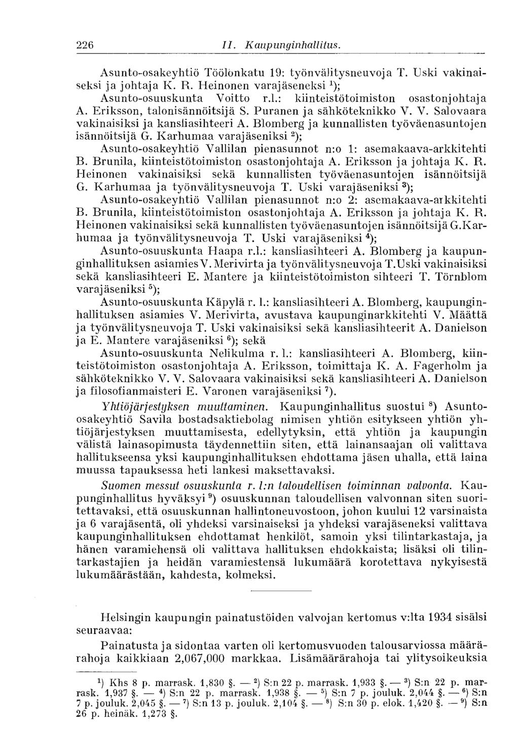 226 II. Kaupunginhallitus. Asunto-osakeyhtiö Töölönkatu 19: työnvähtysneuvoja T. Uski vakinaiseksi ja johtaja K. R. Heinonen varajäseneksi Asunto-osuuskunta Voitto r.l.: kiinteistötoimiston osastonjohtaja A.