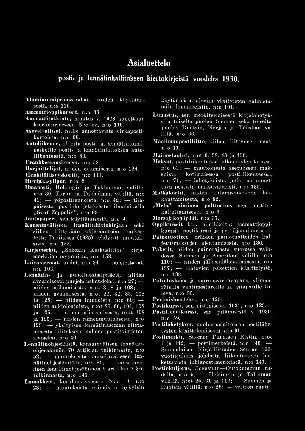 llmaposti, H elsingin ja Tukholm an välillä, nro 30, T urun ja Tukholm an välillä, nro 41; yöpostilennoista, nro 42; tila päisestä postinkuljetuksesta ilm alaivalla G raf Zeppelin, nro 93.