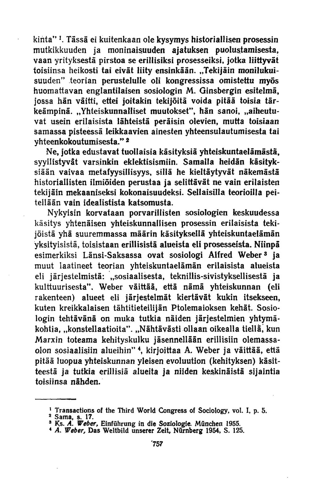 kinta Tässä ei kuitenkaan ole kysymys historiallisen prosessin mutkikkuuden ja moninaisuuden ajatuksen puolustamisesta, vaan yrityksestä pirstoa se erillisiksi prosesseiksi, jotka liittyvät toisiinsa
