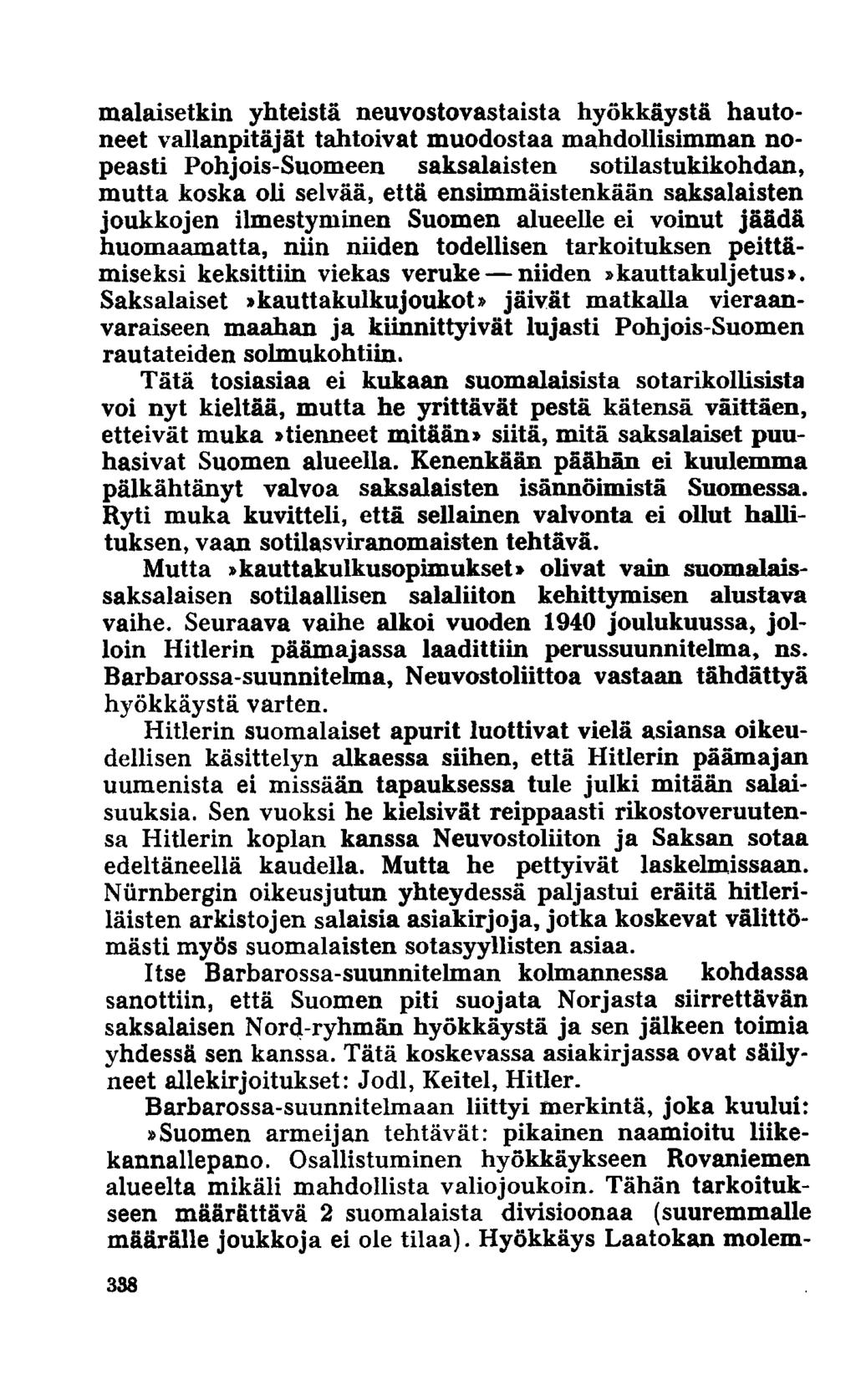 malaisetkin yhteistä neuvostovastaista hyökkäystä hautoneet vallanpitäjät tahtoivat muodostaa mahdollisimman nopeasti Pohjois-Suomeen saksalaisten sotilastukikohdan, mutta koska oli selvää, että