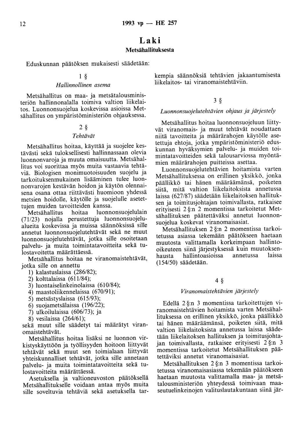 12 1993 vp- HE 257 Eduskunnan päätöksen mukaisesti säädetään: Laki Metsähallituksesta 1 Hallinnollinen asema Metsähallitus on maa- ja metsätalousministeriön hallinnonalalla toimiva valtion