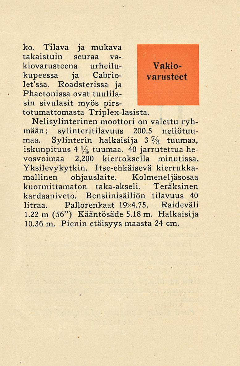 ko. Tilava ja mukava takaistuin seuraa vakiovarusteena urheilukupeessa ja Cabriovarusteet Vakiolet'ssa. Roadsterissa ja Phaetonissa ovat tuulilasin sivulasit myös pirstotumattomasta Triplex-lasista.