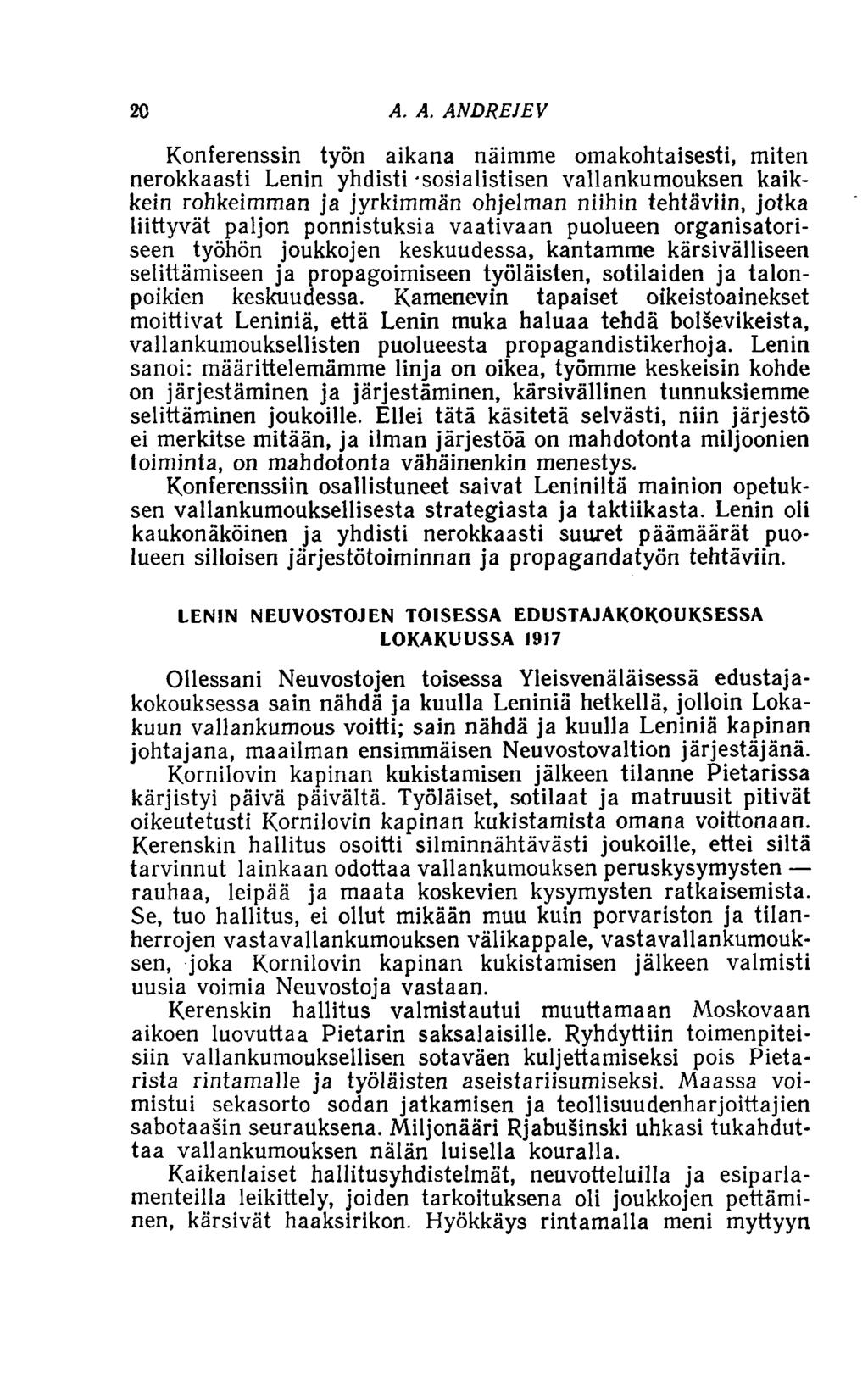 20 A. A. ANDREIEV Konferenssin työn aikana näimme omakohtaisesti, miten nerokkaasti Lenin yhdisti - sosialistisen vallankumouksen kaikkein rohkeimman ja jyrkimmän ohjelman niihin tehtäviin, jotka