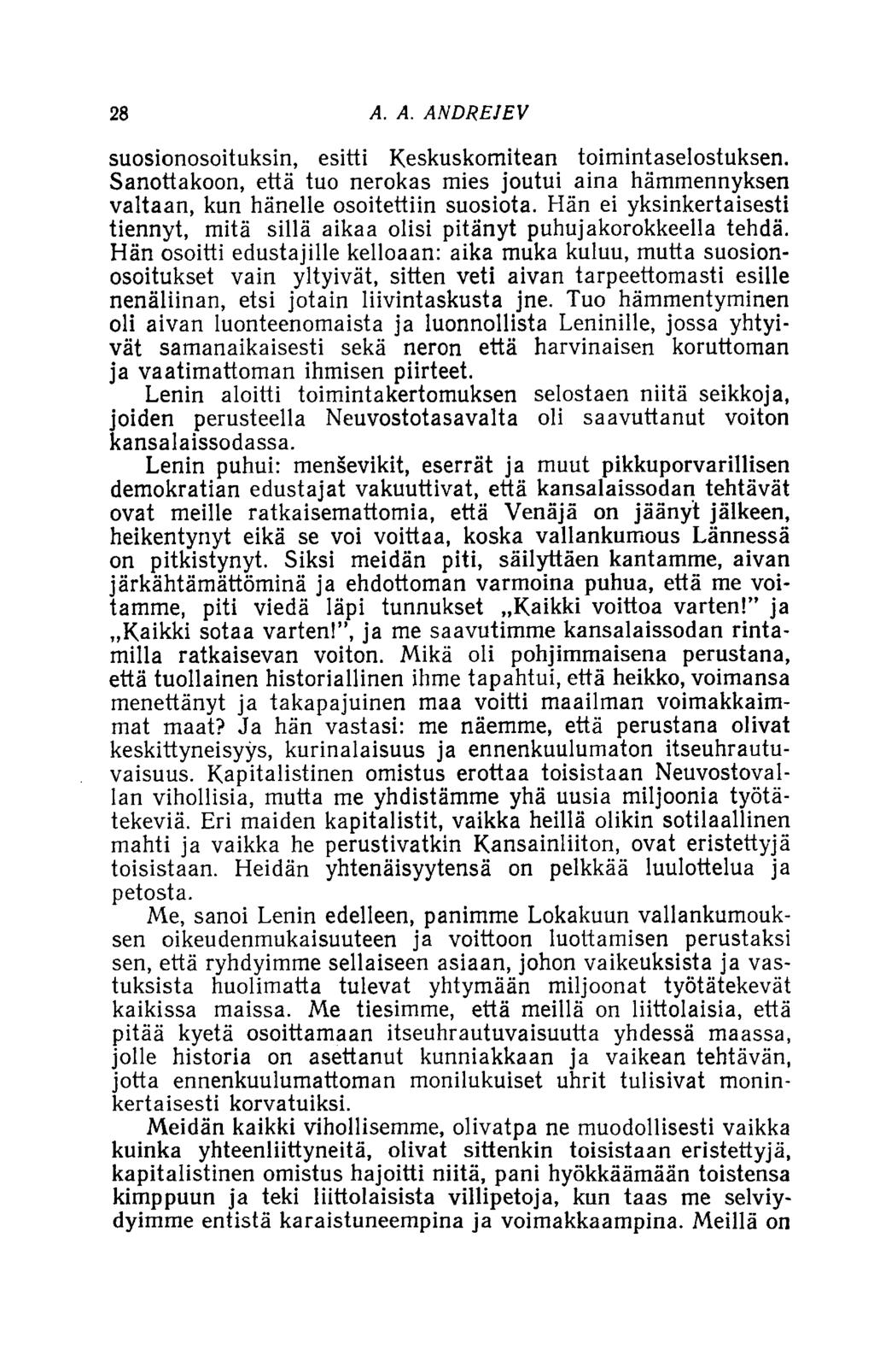 28 A. A. ANDREJEV suosionosoituksin, esitti Keskuskomitean toimintaselostuksen. Sanottakoon, että tuo nerokas mies joutui aina hämmennyksen valtaan, kun hänelle osoitettiin suosiota.