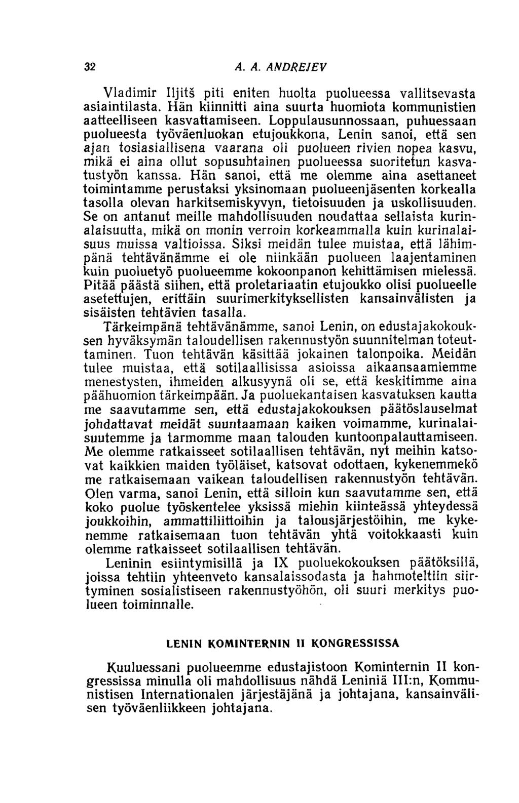 32 A. A. ANDREIEV Vladimir Iljits piti eniten huolta puolueessa vallitsevasta asiaintilasta. Hän kiinnitti aina suurta huomiota kommunistien aatteelliseen kasvattamiseen.