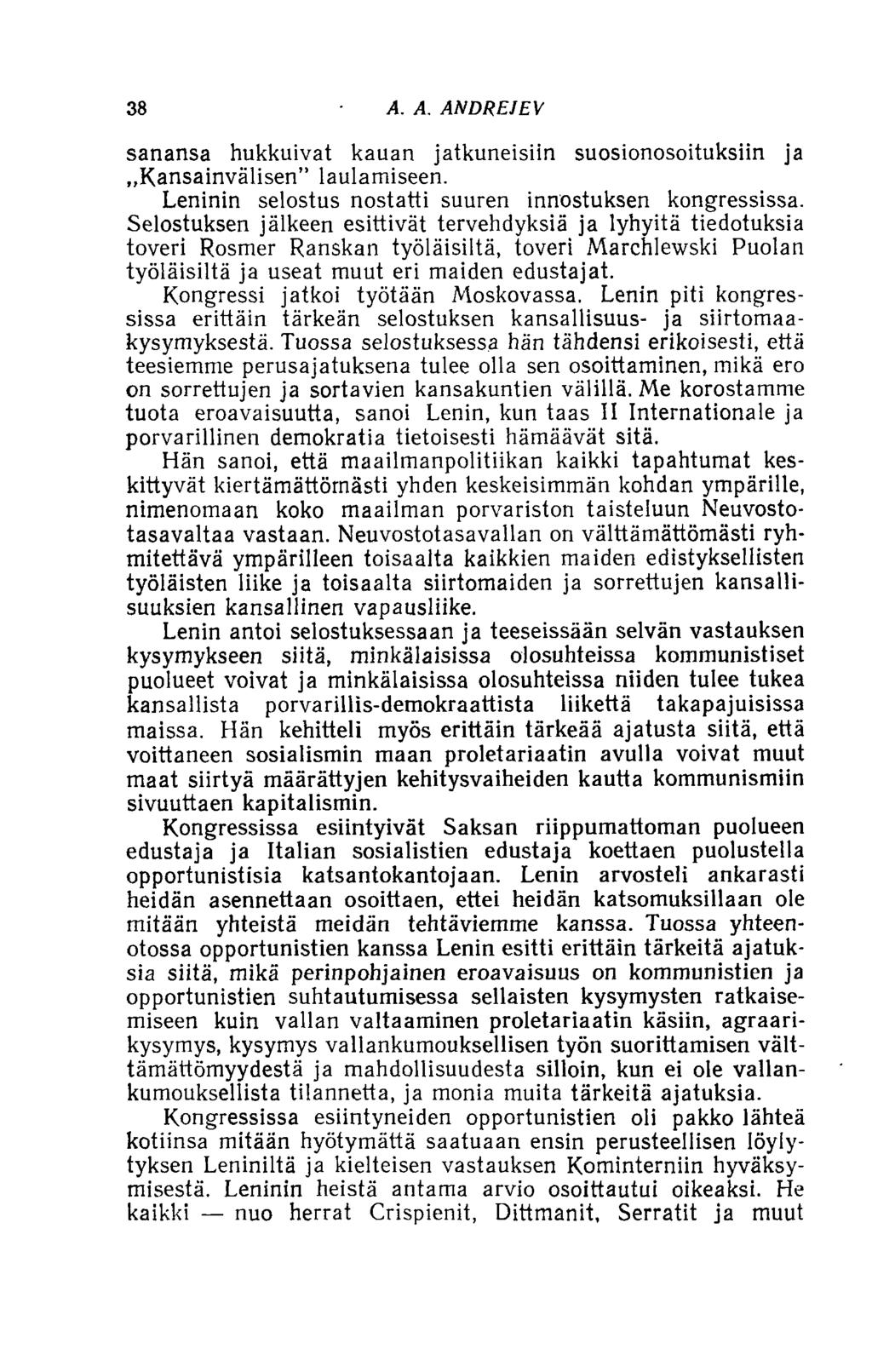 38 A. A. ANDRE]EV sanansa hukkuivat kauan jatkuneisiin suosionosoituksiin ja Kansainvälisen laulamiseen. Leninin selostus nostatti suuren innostuksen kongressissa.