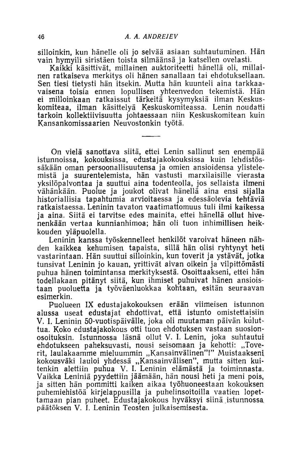 46 A. A. ANDREIEV silloinkin, kun hänelle oli jo selvää asiaan suhtautuminen. Hän vain hymyili siristäen toista silmäänsä ja katsellen ovelasti.