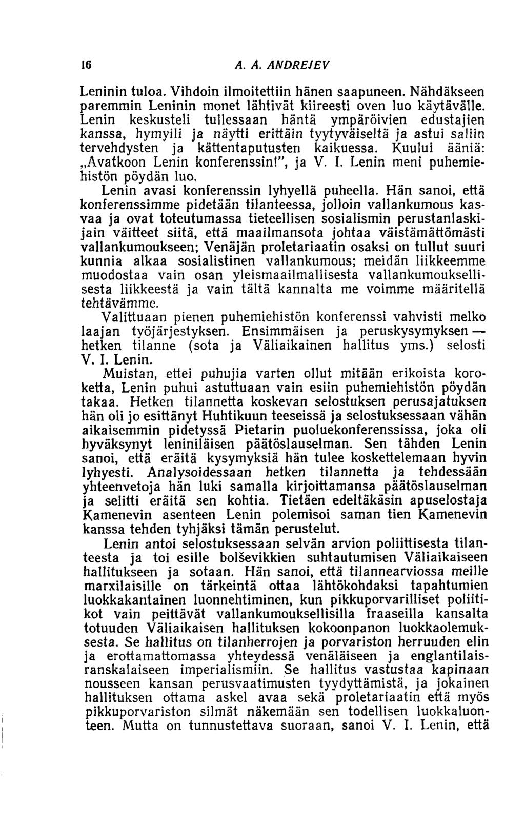 16 A. A. ANDREIEV Leninin tuloa. Vihdoin ilmoitettiin hänen saapuneen. Nähdäkseen paremmin Leninin monet lähtivät kiireesti oven luo käytävälle.
