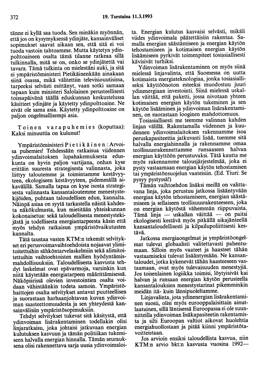 372 19. Torstaina 11.3.1993 tänne ei kyllä saa tuoda. Sen minäkin myönnän, ettäjos on kysymyksessä ydinjäte, kansainväliset sopimukset saavat aikaan sen, että sitä ei voi tuoda vastoin tahtoamme.