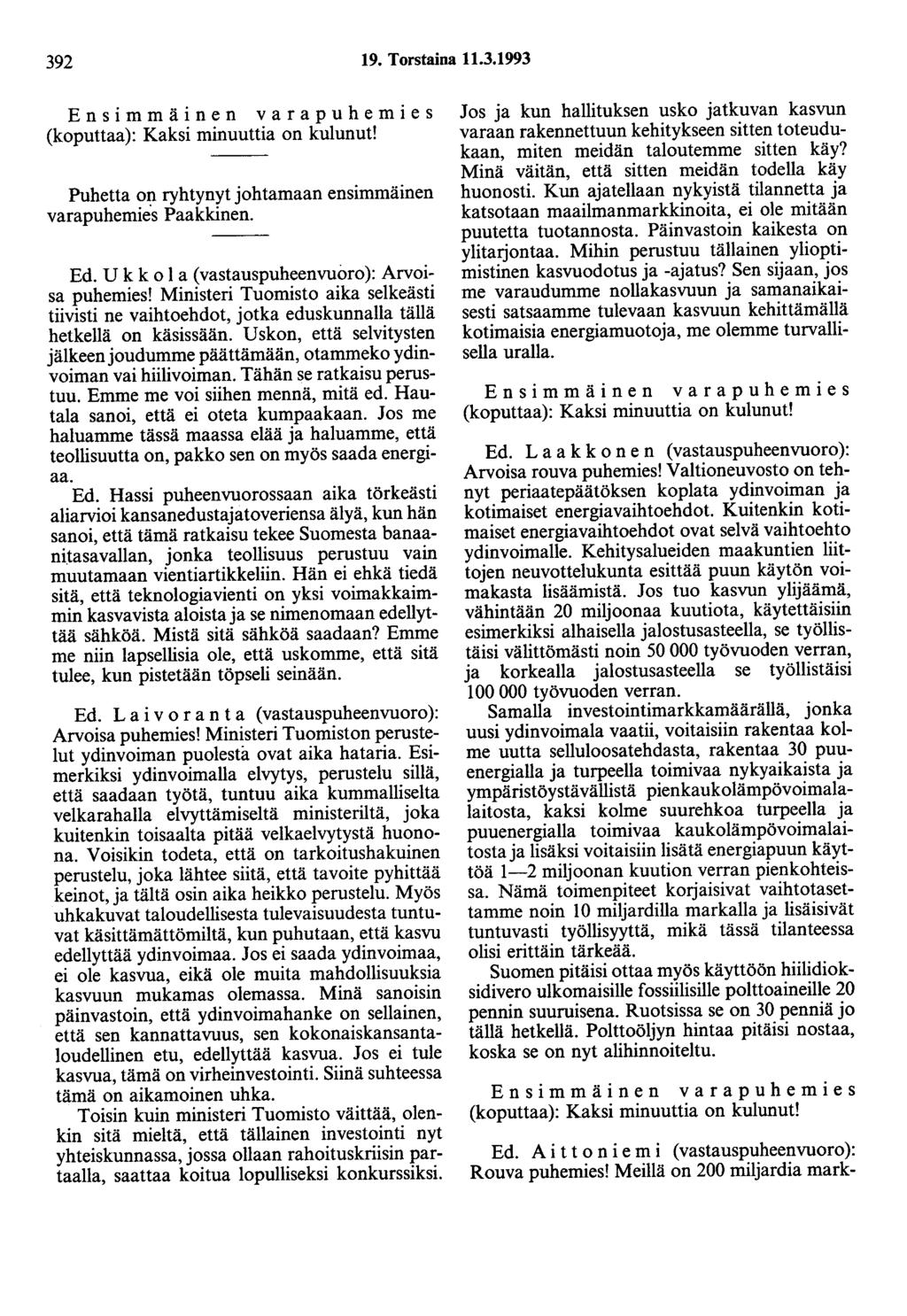 392 19. Torstaina 11.3.1993 Ensimmäinen varapuhemies (koputtaa): Kaksi minuuttia on kulunut! Puhetta on ryhtynyt johtamaan ensimmäinen varapuhemies Paakkinen. Ed.