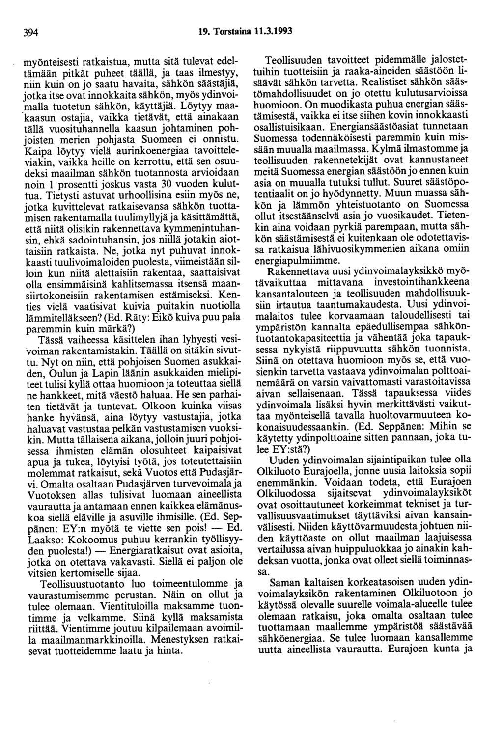 394 19. Torstaina 11.3.1993 myönteisesti ratkaistua, mutta sitä tulevat edeltämään pitkät puheet täällä, ja taas ilmestyy, niin kuin on jo saatu havaita, sähkön säästäjiä, jotka itse ovat innokkaita