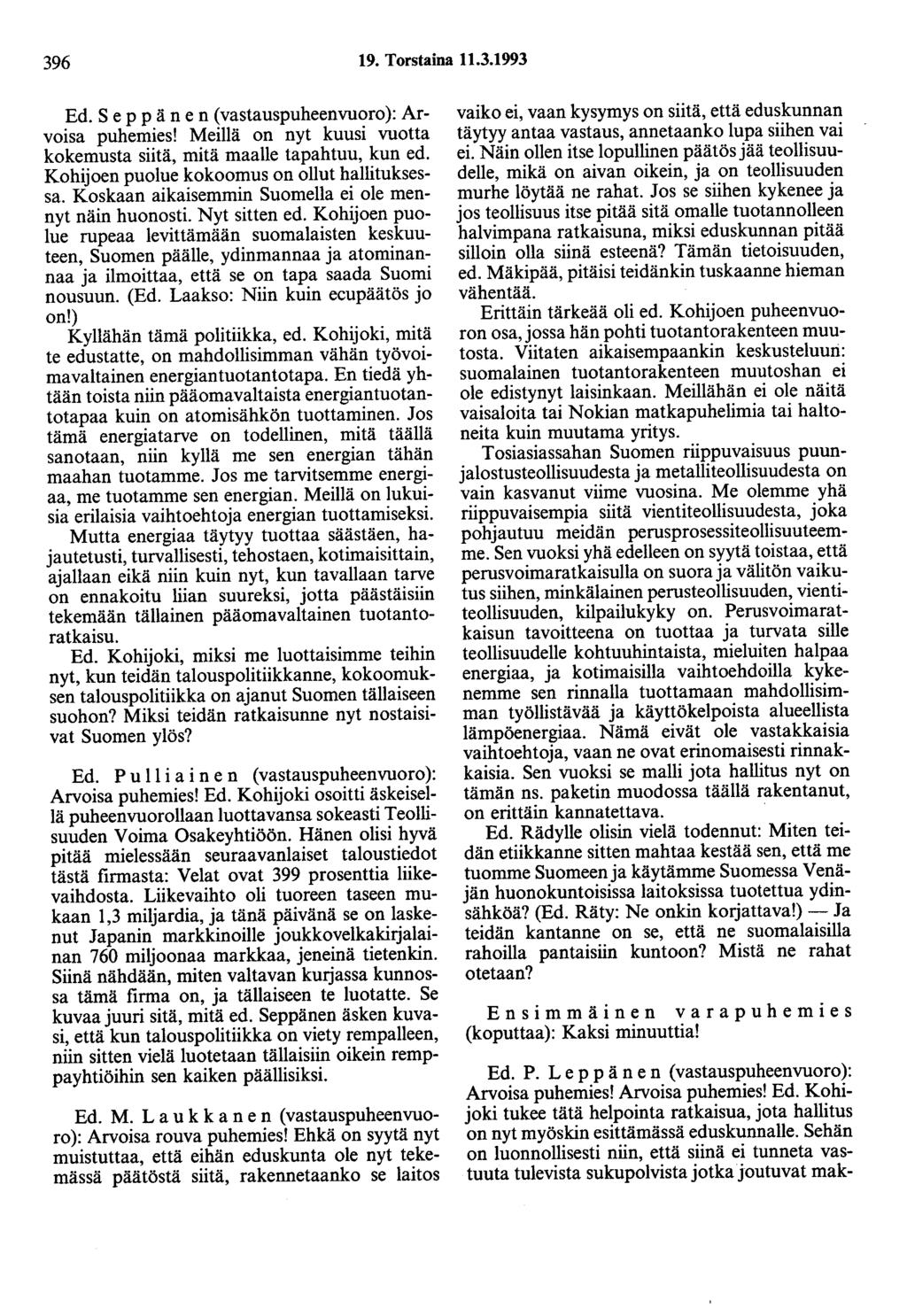 396 19. Torstaina 11.3.1993 Ed. Seppänen (vastauspuheenvuoro): Arvoisa puhemies! Meillä on nyt kuusi vuotta kokemusta siitä, mitä maalle tapahtuu, kun ed.