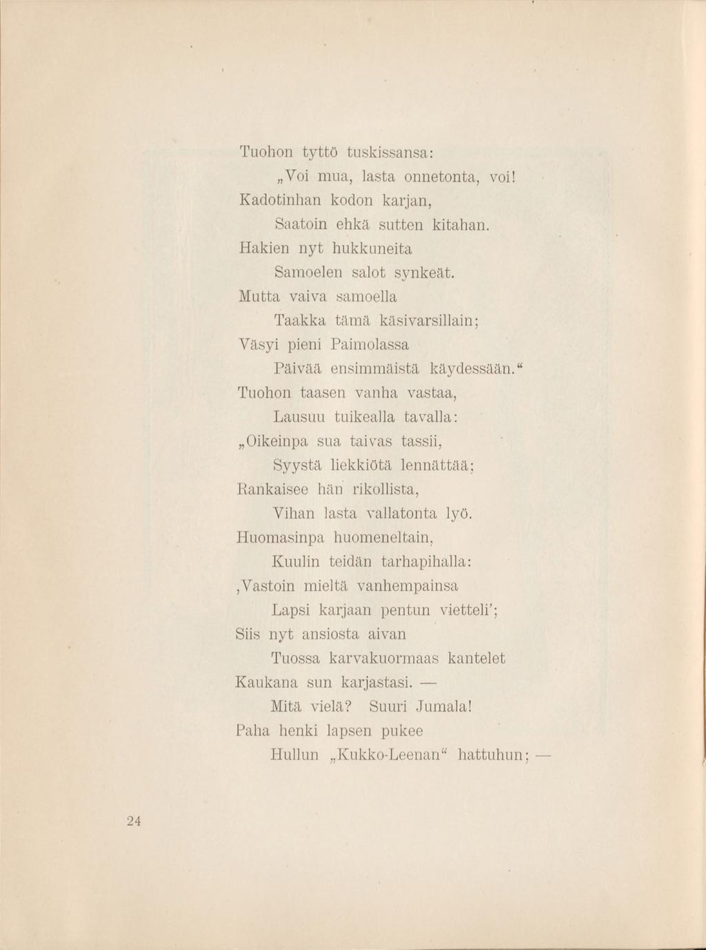 Tuohon ty ttö tuskissansa: Voi mua, lasta onnetonta, voi! K adotinhan kodon karjan, Saatoin ehkä sutten kitahan. Hakien n y t hukkuneita Samoelen salot synkeät.
