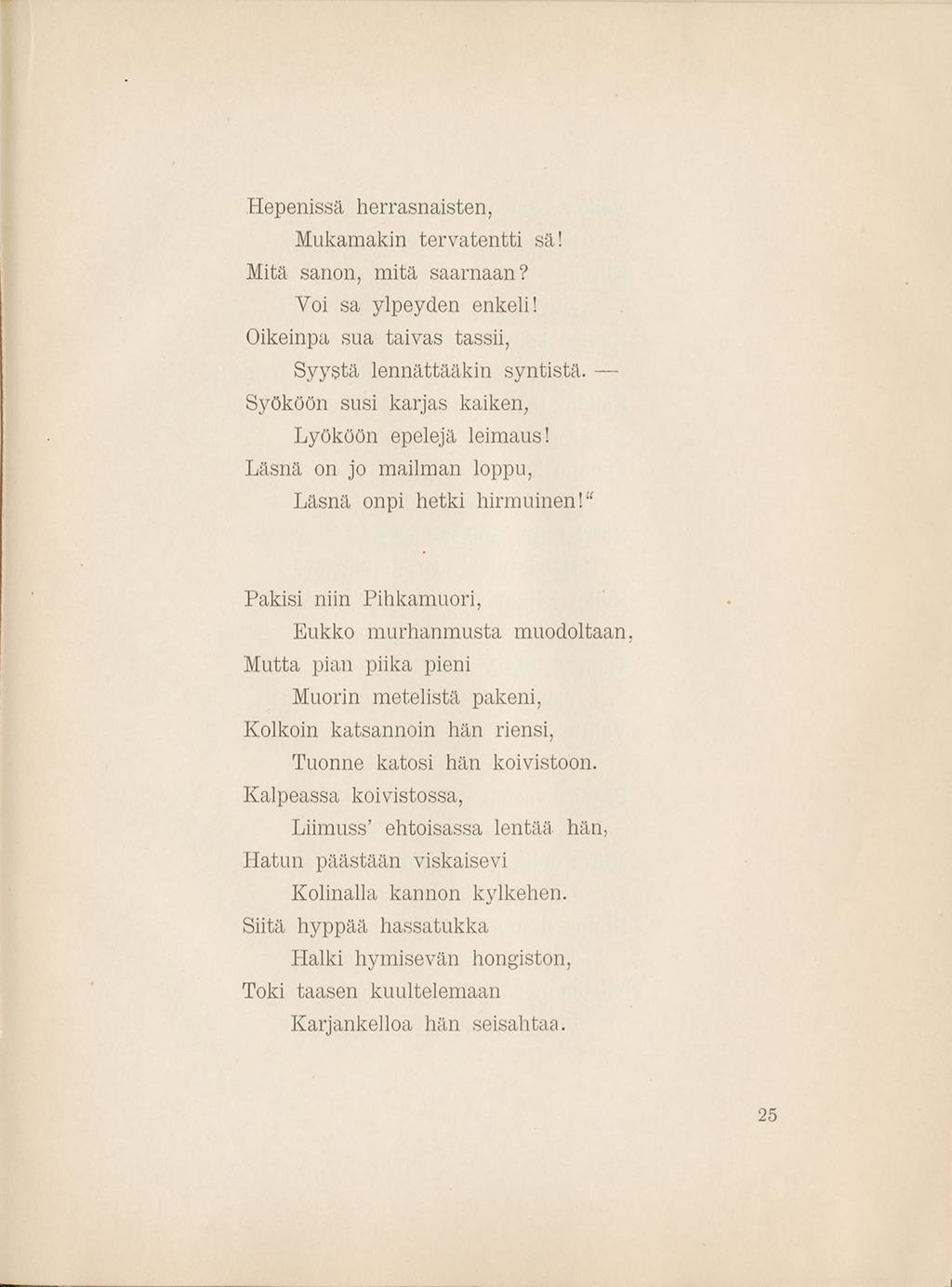 Hepenissä herrasnaisten, Mukamakin terv aten tti sä! Mitä sanon, m itä saarnaan? Voi sa ylpeyden enkeli! Oikeinpa sua taivas tassii, Syystä lennättääkin syntistä.