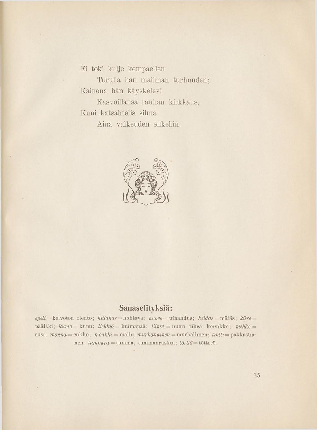 Ei tok kulje kempaellen Turulla hän mailman turhuuden; Kainona hän käyskelevi, Kasvoillansa rauhan kirkkaus, Kuni katsahtelis silmä Aina valkeuden enkeliin.