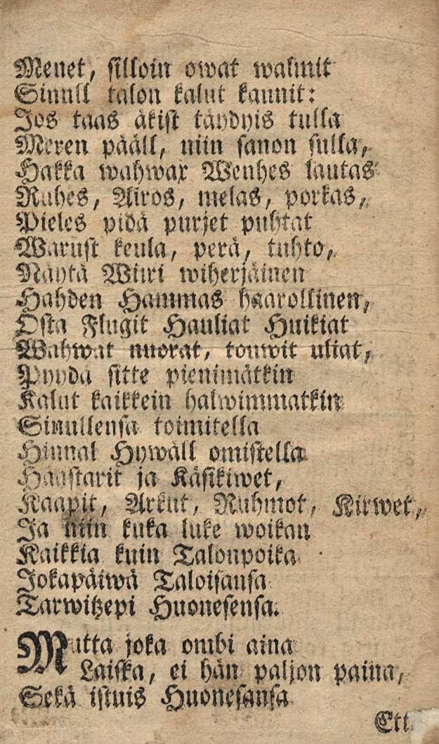 Menet, silloin owat malmit Siuull talon kalnt kännit: Jos taas ättst tandyis tulla Meren paall, niin sanon sulla, Hakka wahwax Wenhes lantas R.ckcs, Airos, melas, pottas, Pielcs pidä pnrjet pllbtat W.