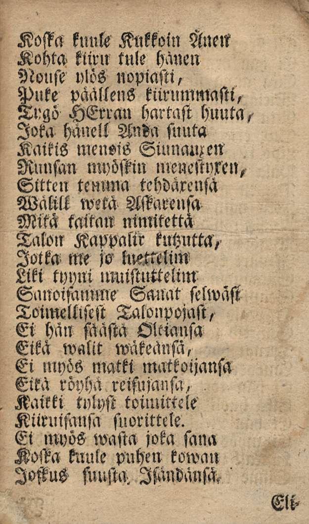 Kossa kuule Kukkoin slnen Kohta kiiru tule hänen Vtouse ulos nopiasti, Puke päällens kiirummasti, Trgö HErran hartast huuta, Joka hnnell Anda suuta Kaikis meusis Giunmyen Runsan myöskin lnenestnlen,