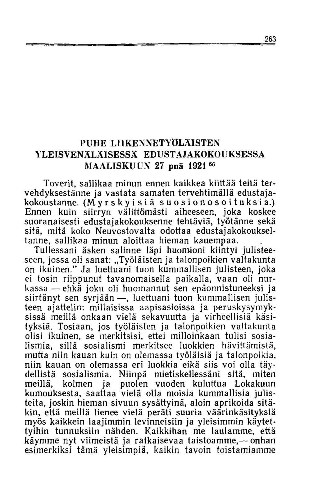 263 PUHE LIIKENNETYÖLÄISTEN YLEIS VENÄLÄISESSÄ EDUSTAJAKOKOUKSESSA MAALISKUUN 27 pnä 1921 66 Toverit, sallikaa minun ennen kaikkea kiittää teitä tervehdyksestänne ja vastata samaten tervehtimällä