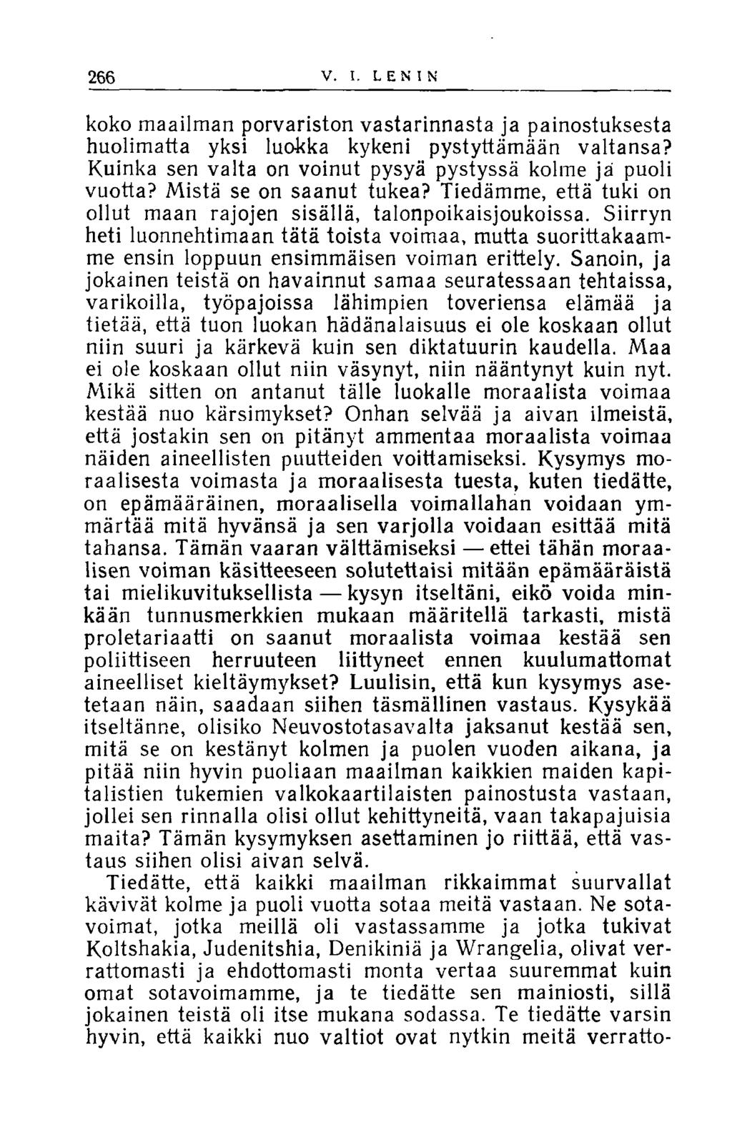 266 V. I. LENIN koko maailman porvariston vastarinnasta ja painostuksesta huolimatta yksi luokka kykeni pystyttämään valtansa? Kuinka sen valta on voinut pysyä pystyssä kolme ja puoli vuotta?