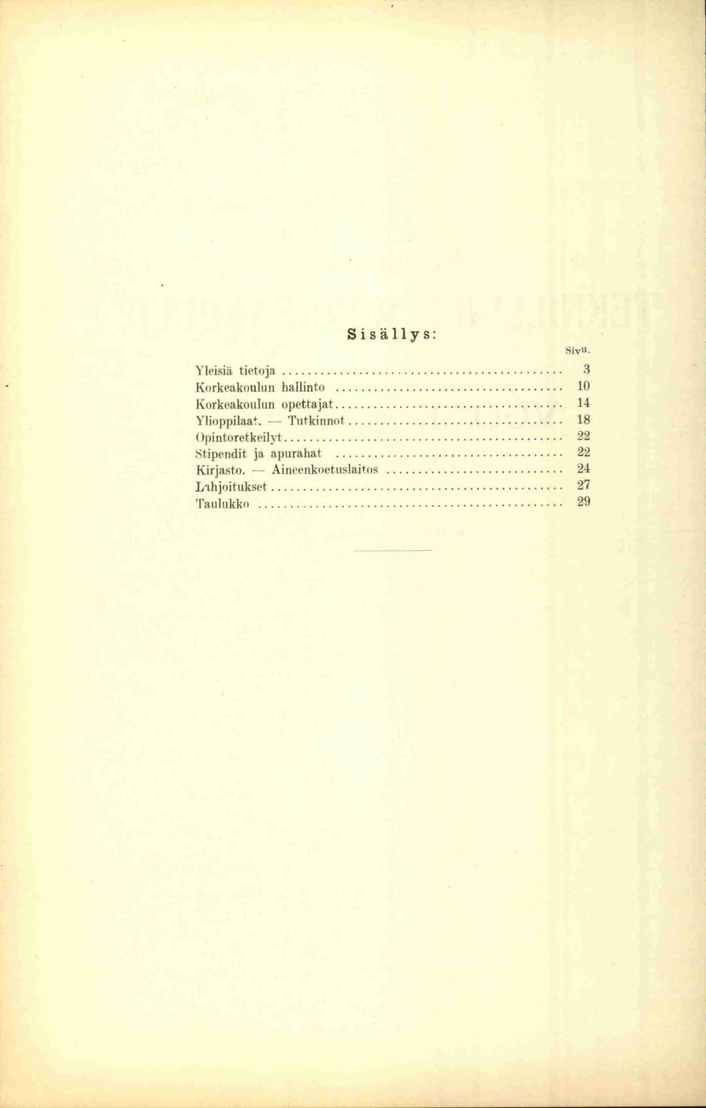 Sisällys: Sivu. Yleisiä tietoja... 3 Korkeakoulun hallinto... 10 Korkeakoulun opettajat... 14 Ylioppilaat. Tutkinnot.