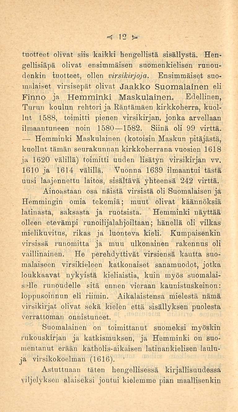 12 tuotteet olivat siis kaikki hengellistä sisällystä. Hengellisiäpä olivat ensimmäisen suomenkielisen runoudenkin tuotteet, ollen virsikirjoja.