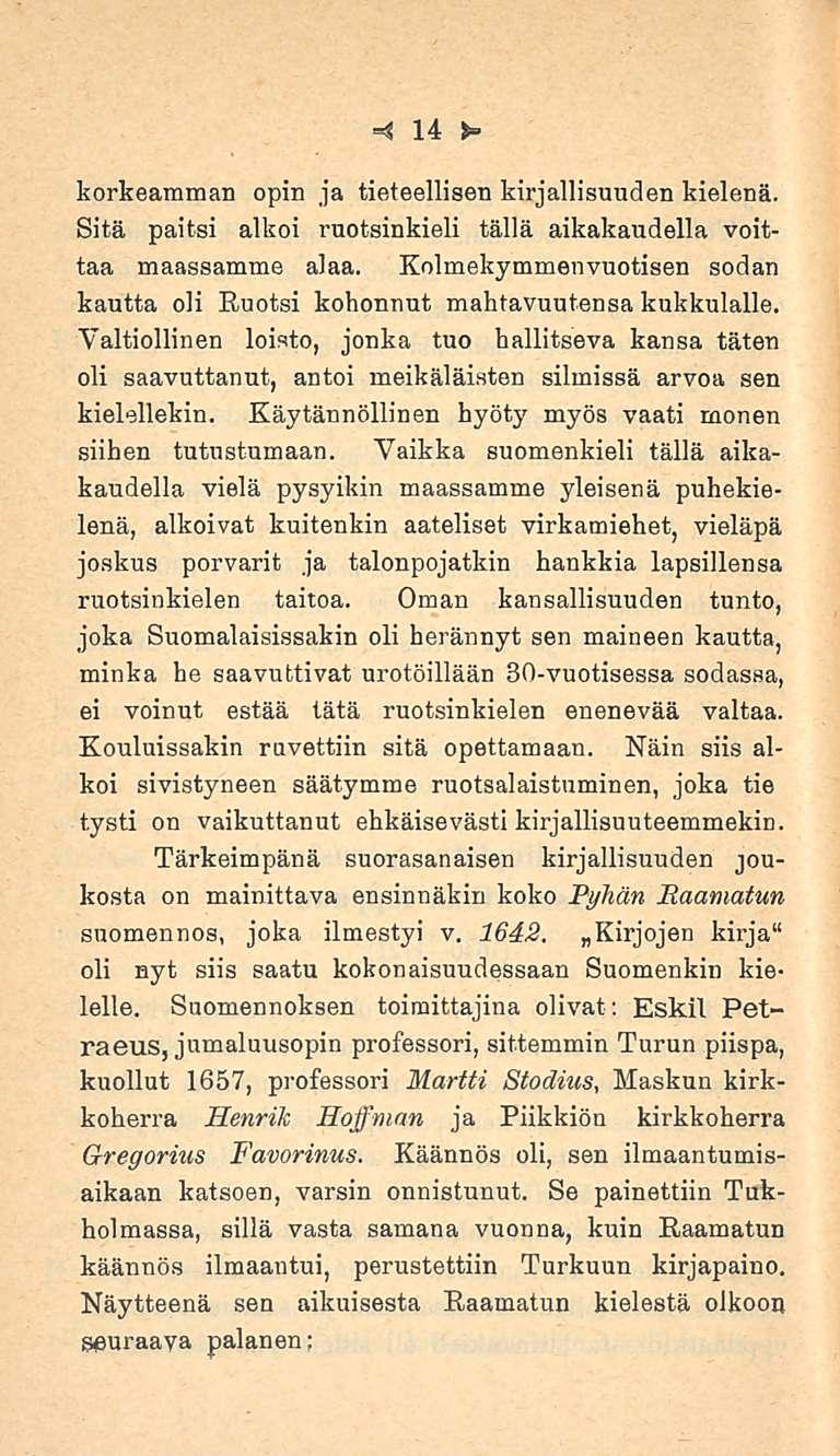 14 korkeamman opin ja tieteellisen kirjallisuuden kielenä. Sitä paitsi alkoi ruotsinkieli tällä aikakaudella voittaa maassamme alaa.