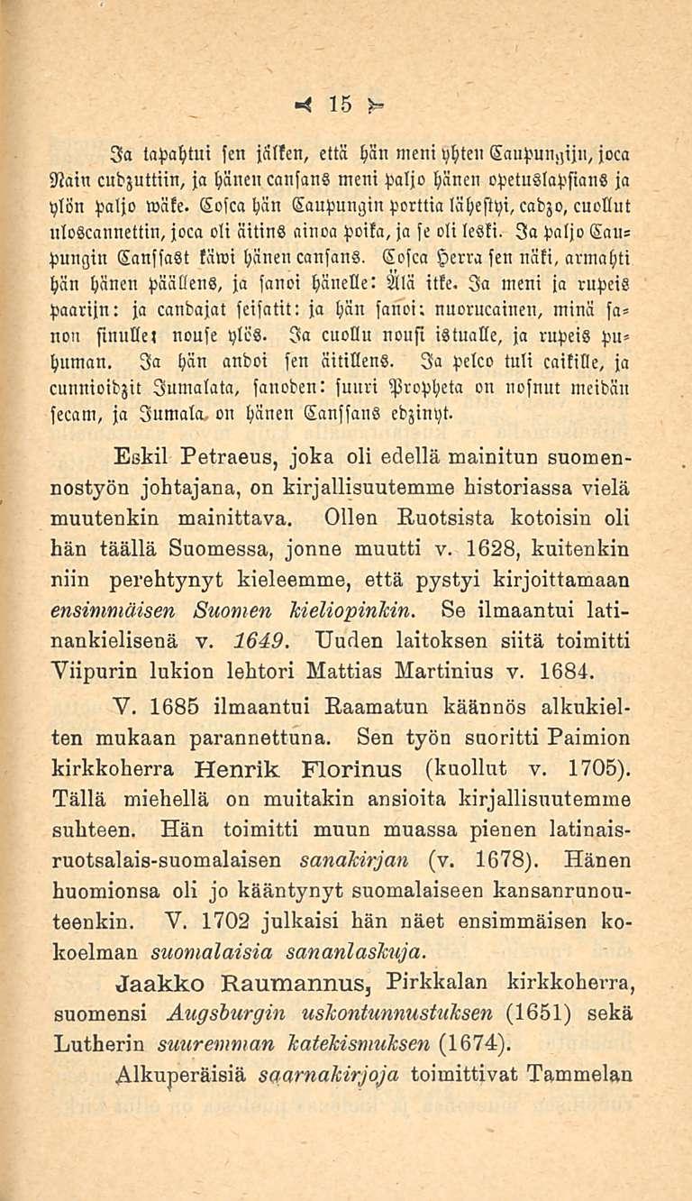 15 3a tapahtui (en jälten, että f)än meni toteli Saujumjijn, joca Olain cnbjuttiin, ja Ijäncn canfang meni paljo änen opetuglapfians ja plön paljo»ä!e. Sofca Ijän Saapungin porttia läfjeffpi, cabjo, cuckut ulogcannettin, joca oli äitinä ainoa potta, ja (e oli lesti.