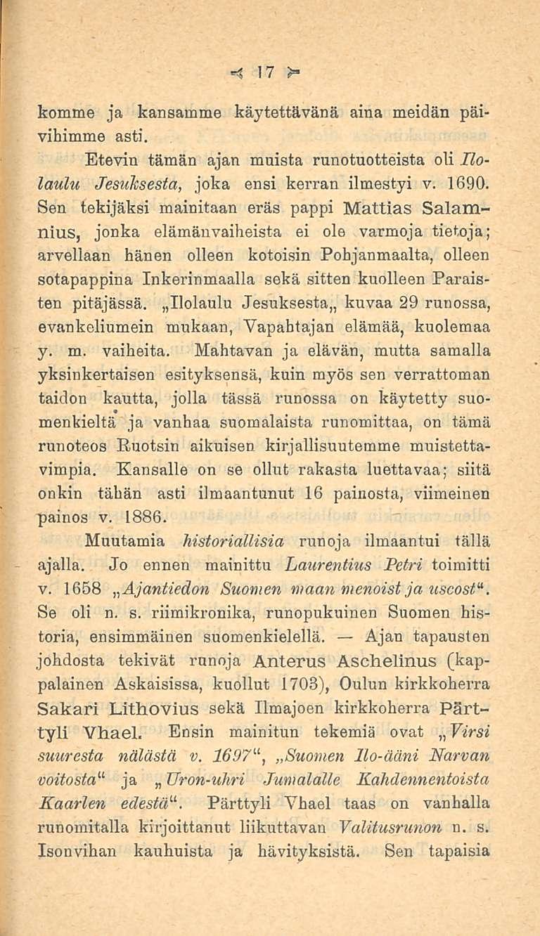 17 komme ja kansamme käytettävänä aina meidän päivihimme asti. Etevin tämän ajan muista runotuotteista oli Ilolaulu Jesuhsesta, joka ensi kerran ilmestyi v. 1690.