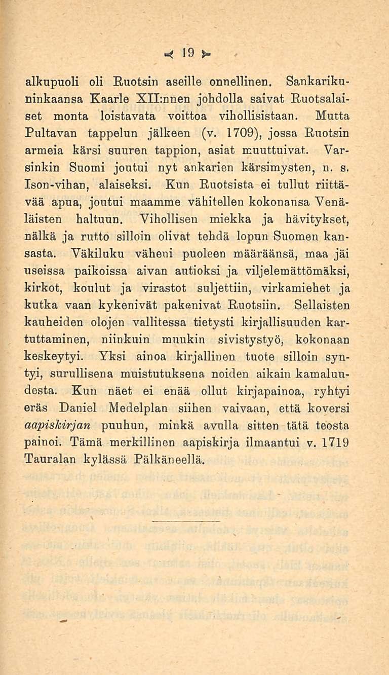 19 alkupuoli oli Ruotsin aseille onnellinen. Sankarikuninkaansa Kaarle Xllmnen johdolla saivat Ruotsalaiset monta loistavata voittoa vihollisistaan. Mutta Pultavan tappelun jälkeen (v.