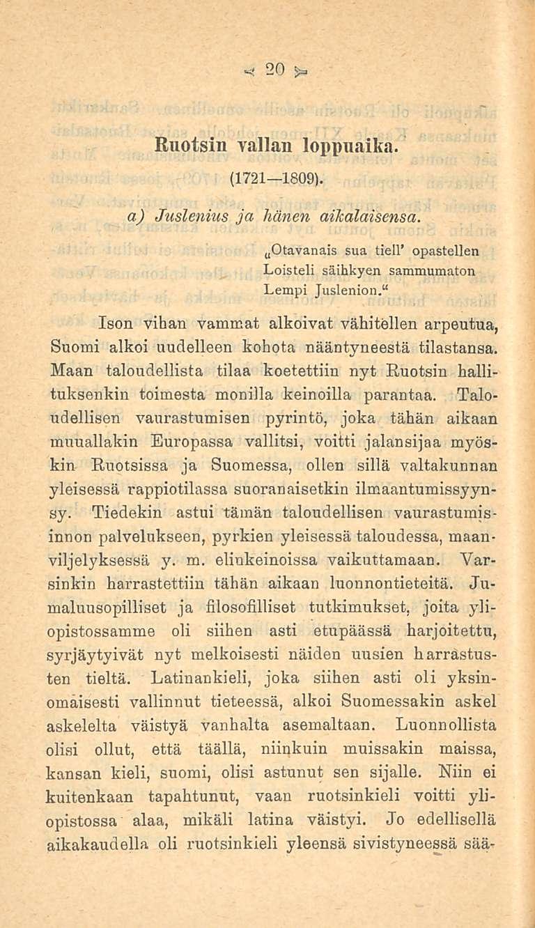 20 Ruotsin vallan loppuaika. (1721 1809). a) Juslenius ja hänen aikalaisensa. u Otavanais sua tiell opastellen Loisteli säikkyen sammumaton Lempi Juslenion.