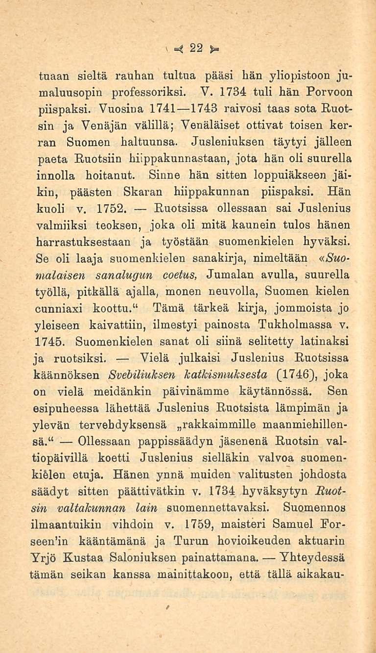 22 tuaan sieltä rauhan tultua pääsi hän yliopistoon jumaluusopin professoriksi. V. 1734 tuli hän Porvoon piispaksi.