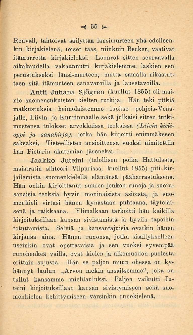 35 Renvall, tahtoivat säilyttää länsimurteen yhä edelleenkin kirjakielenä, toiset taas, niinkuin Becker, vaativat itämurretta kirjakieleksi.