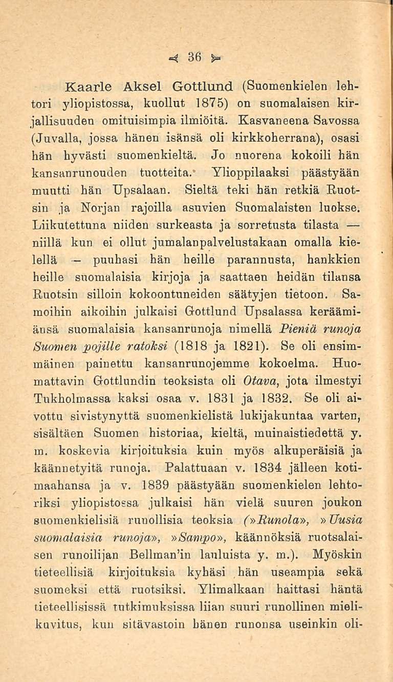 4 36 Kaarle Aksel Gottlund (Suomenkielen lehtori yliopistossa, kuollut 1875) on suomalaisen kirjallisuuden omituisimpia ilmiöitä.