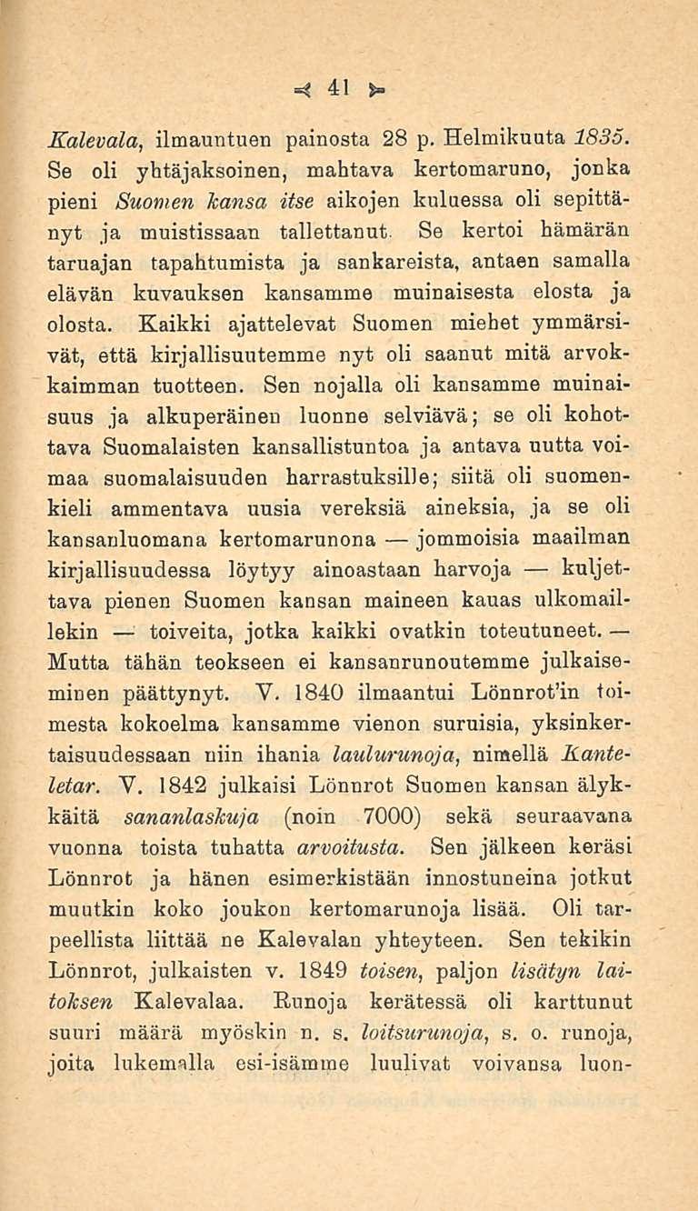 41 Kalevala, ilmauntuen painosta 28 p. Helmikuuta 1835. Se oli yhtäjaksoinen, mahtava kertomaruno, jonka pieni Suomen kansa itse aikojen kuluessa oli sepittänyt ja muistissaan tallettanut.