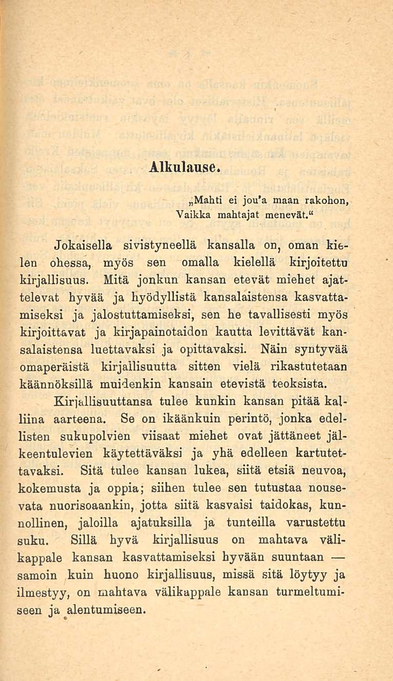 Alkulause. Mahti ei jou a maan rakohon, Vaikka mahtajat menevät." Jokaisella sivistyneellä kansalla on, oman kielen ohessa, myös sen omalla kielellä kirjoitettu kirjallisuus.