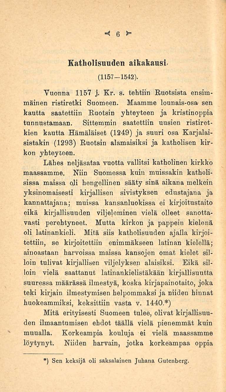 6 Katholisuuden aikakausi (1157-1542). Vuonna 1157 j. Kr. s. tehtiin Ruotsista ensimmäinen ristiretki Suomeen. Maamme lounais-osa sen kautta saatettiin Ruotsin yhteyteen ja kristinoppia tunnustamaan.