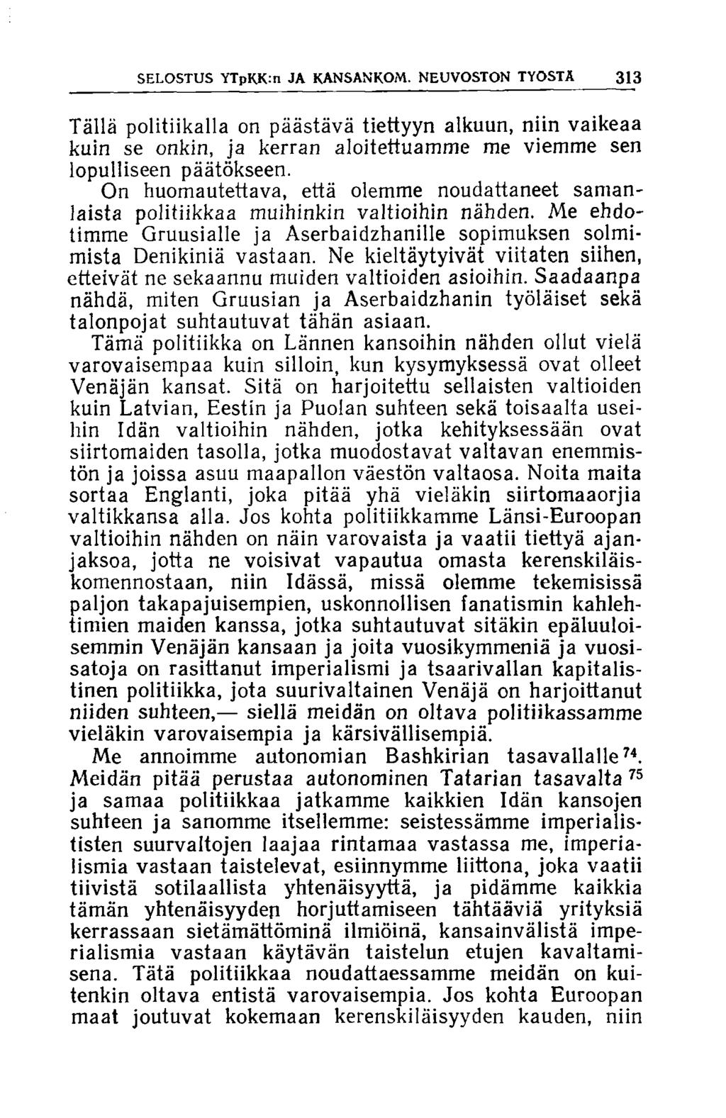 SELOSTUS YTpKK:n JA KANSANKOM. NEUVOSTON TYÖSTÄ 313 Tällä politiikalla on päästävä tiettyyn alkuun, niin vaikeaa kuin se onkin, ja kerran aloitettuamme me viemme sen lopulliseen päätökseen.