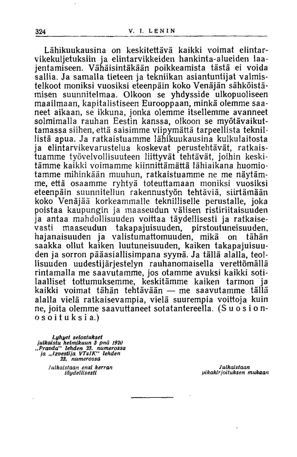 324 V. I. LENIN Lähikuukausina on keskitettävä kaikki voimat elintarvikekuljetuksiin ja elintarvikkeiden hankinta-alueiden laajentamiseen. Vähäisintäkään poikkeamista tästä ei voida sallia.