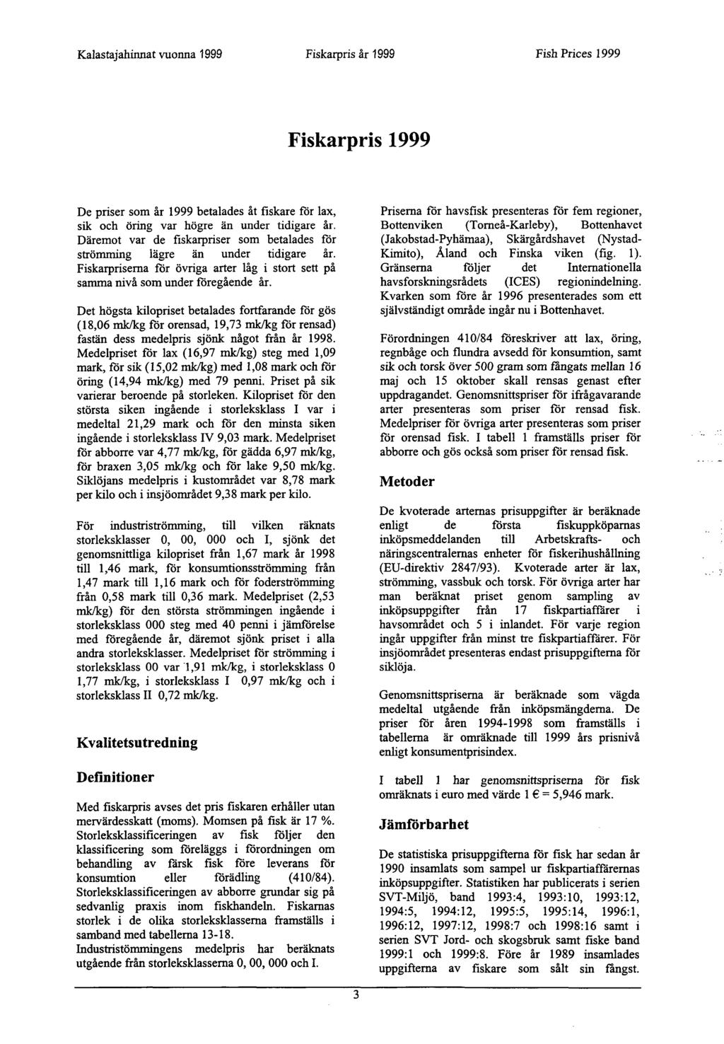 Kalastajahinnat vuonna 999 Fiskaipris är 999 Fish Prices 999 Fiskarpris 999 De priser som är 999 betalades at fiskare för lax, sik och öring var högre än under tidigare är.