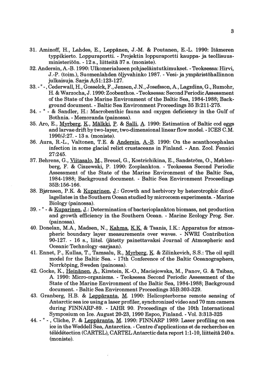 31. Aminoff, H., Lahdes, E., Leppänen, J.-M. & Poutanen, E.-L. 1990: Itämeren typpikierto. Loppuraportti. -Projektin loppuraportti kauppa- ja teollisuusministeriöön. - 12 s., liitteitä 37 s.