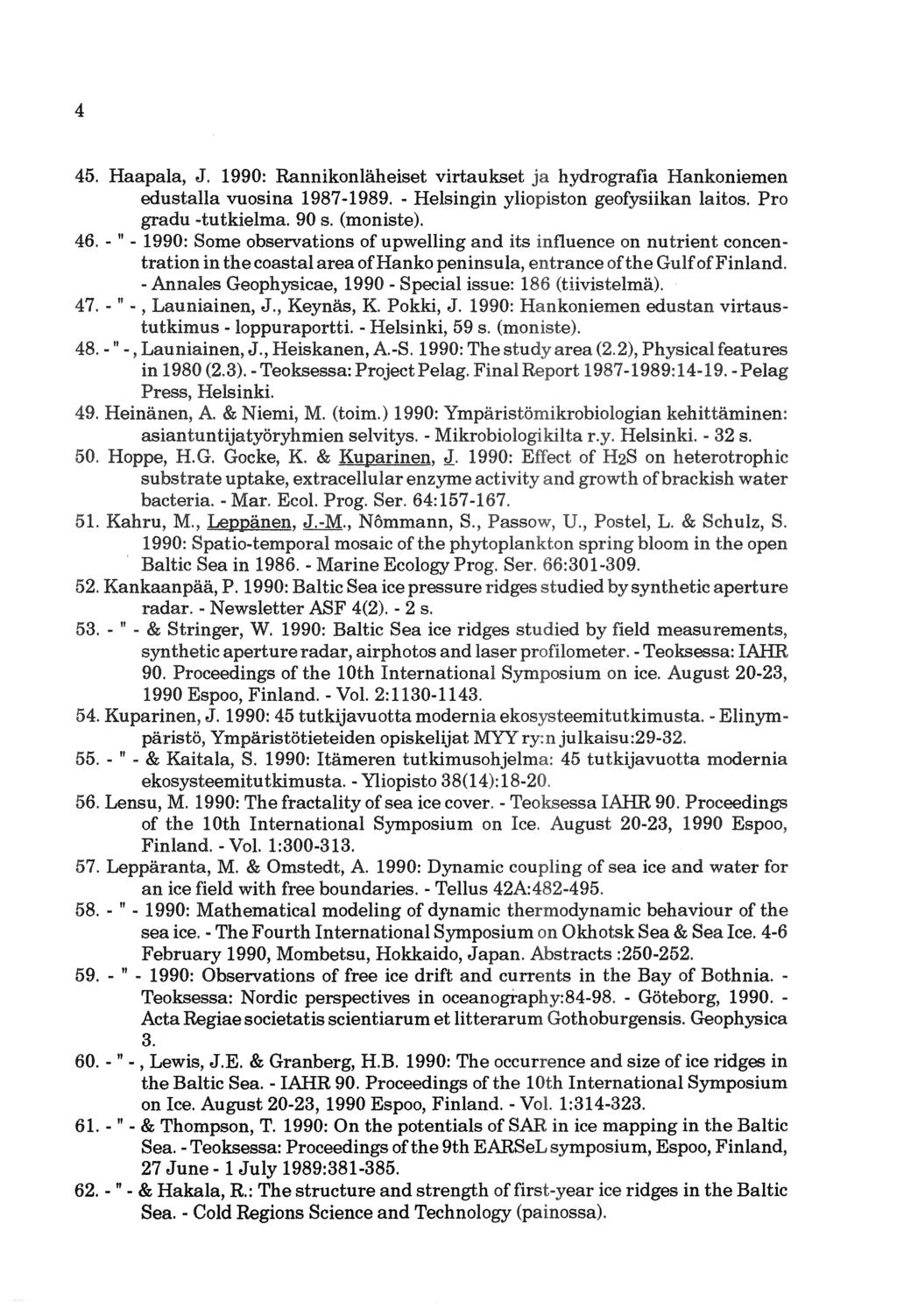 4 45. Haapala, J. 1990: Rannikonläheiset virtaukset hydrografia Hankoniemen edustalla vuosina 1987-1989. -Helsingin yllidplston geofysiikan Pro gradu -tutkielma. 90s. (moniste). 46.