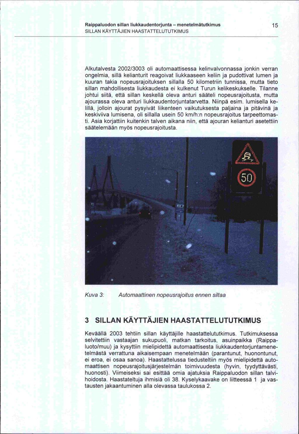 sillan Raippaluodon sillan liukkaudentorjunta - menetelmätutkimus 1 5 SILLAN KAYTTAJI EN HMSTATTELUTUTKIMUS Alkutalvesta 2002/3003 oli automaattisessa kelinvalvonnassa jonkin verran ongelmia, sillä