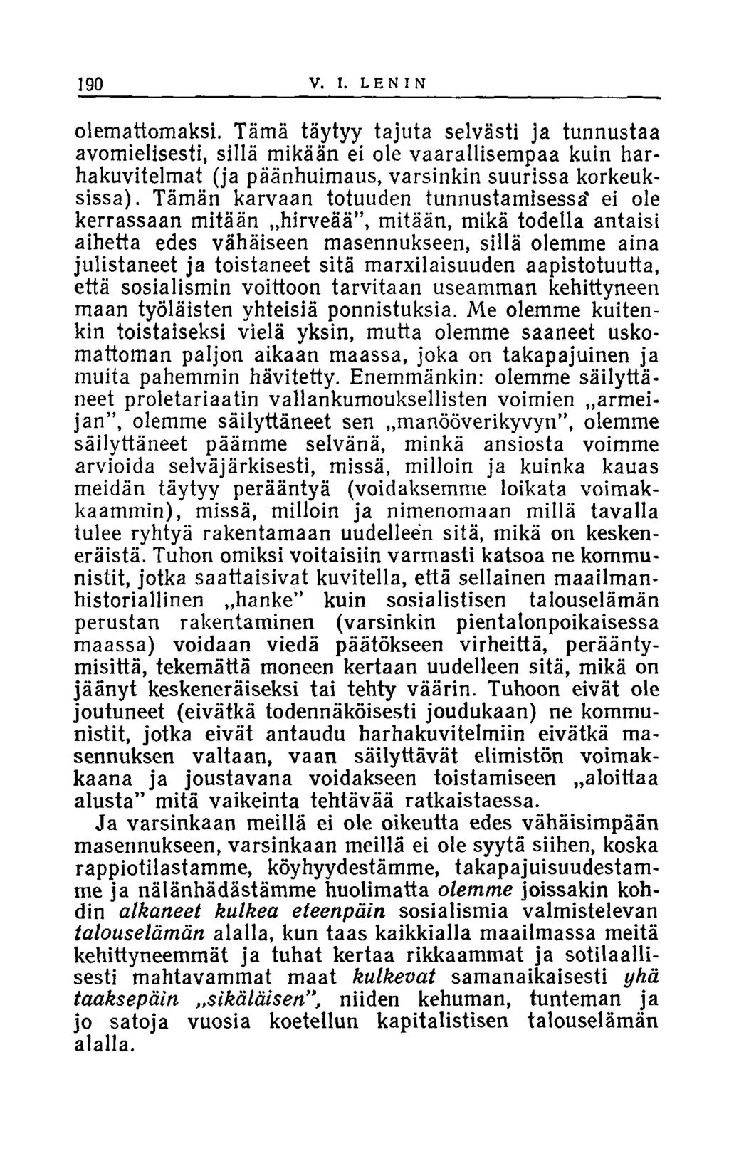 190 V. I. LENIN olemattomaksi. Tämä täytyy tajuta selvästi ja tunnustaa avomielisesti, sillä mikään ei ole vaarallisempaa kuin harhakuvitelmat (ja päänhuimaus, varsinkin suurissa korkeuksissa).