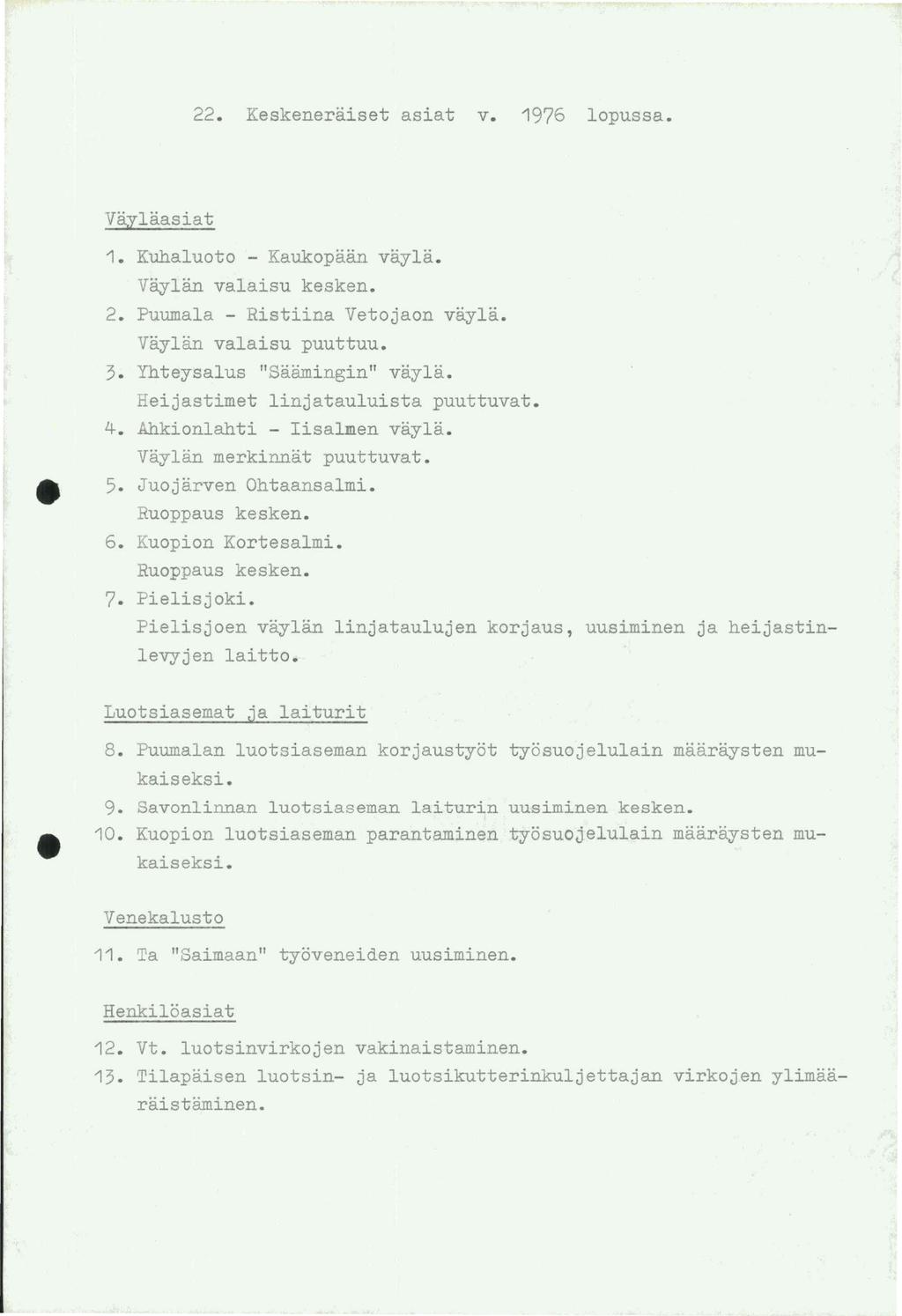 22. Keskeneraiset asiat v. 1976 lopussa. Vaylaasiat 1. Kuhaluoto - Kaukopaan vayla. Vaylan valaisu kesken. 2. Puumala - Ristiina Vetojaon vayla. Vaylan valaisu puuttuu. 3.