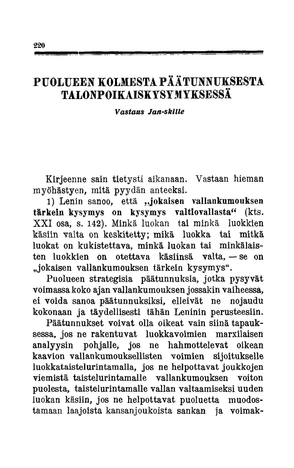 2 2 0 PUOLUEEN KOLMESTA PÄÄTUNNUKSESTA TALONPOIKAISKYSYMYKSESSA Vastaus Jan-skille Kirjeenne sain tietysti aikanaan. Vastaan hieman myöhästyen, mitä pyydän anteeksi.