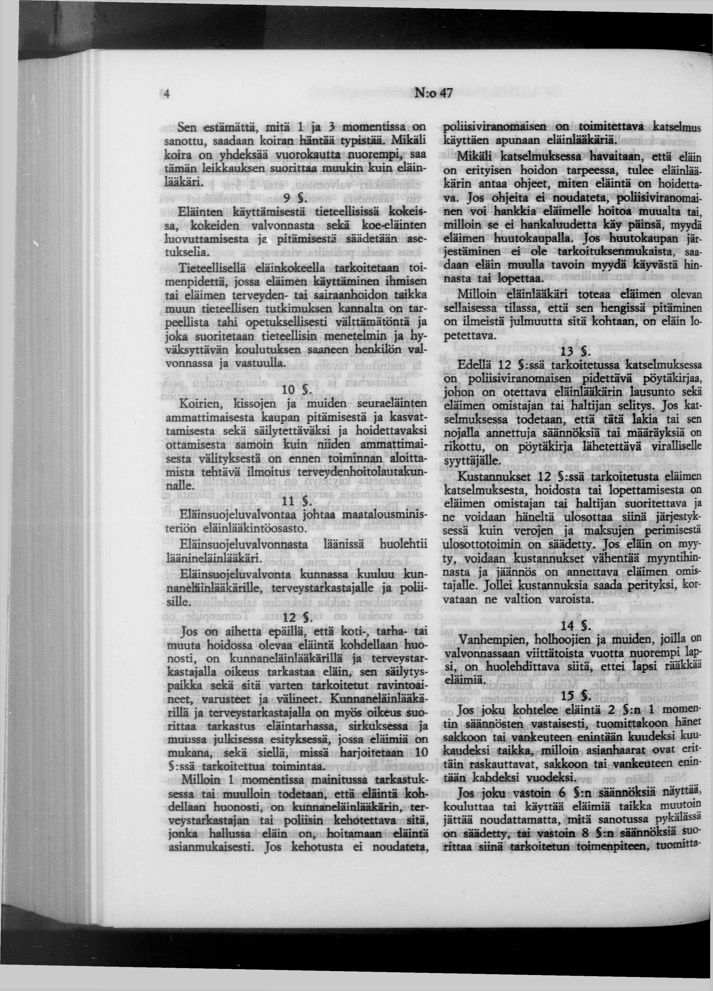 Sen estämättä, mitä 1 ja 3 momentissa on sanottu, saadaan koiran häntää typistää. Mikäli koira on yhdeksää vuorokautta nuorempi, saa tämän leikkauksen suorittaa muukin kuin eläinlääkäri. 9 5.