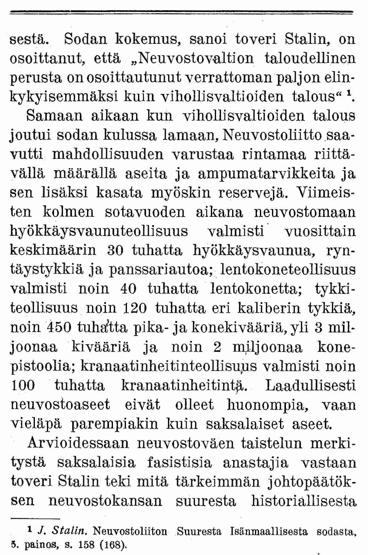 sestä. Sodan kokemus, sanoi toveri Stalin, on osoittanut, että "Neuvostovaltion taloudellinen perusta on osoittautunut verrattoman paljon elinkykyisemmäksi kuin vihollisvaltioiden talous" 1.