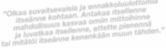 KAIKKI LÄHTEE ITSESTÄ Olkaa suvaitsevaisia ja ennakkoluulottomia itseänne kohtaan.
