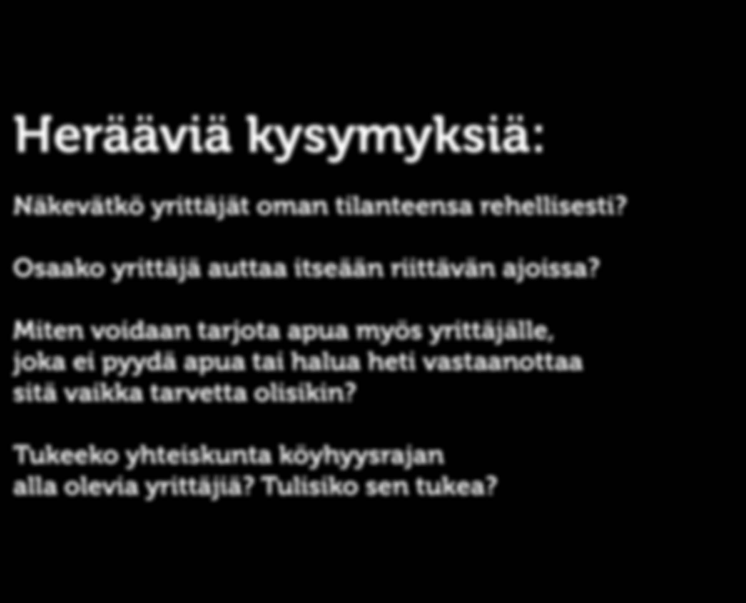 KOKONAISHYVINVOINTI Herääviä kysymyksiä: Näkevätkö yrittäjät oman tilanteensa rehellisesti? Osaako yrittäjä auttaa itseään riittävän ajoissa?