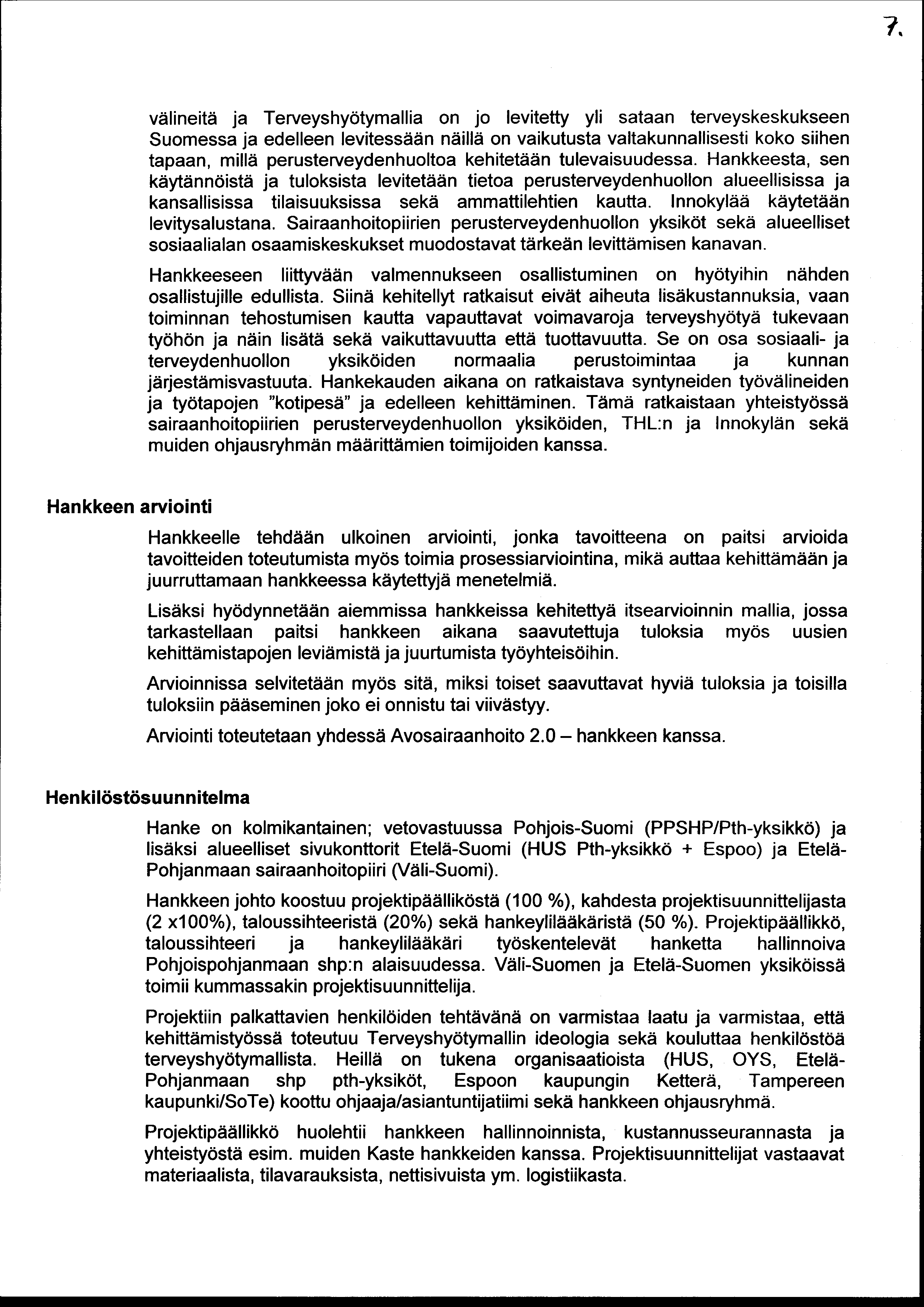 7, välineitä ja Terveyshyötymallia on jo levitetty yli sataan terveyskeskukseen Suomessa ja edelleen levitessään näillä on vaikutusta valtakunnallisesti koko siihen tapaan, millä